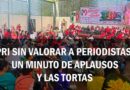 PRI sin valorar a periodistas; un minuto de aplausos y las tortas